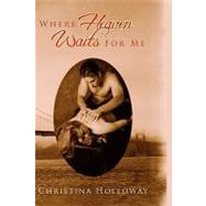 Where Heaven Waits for Me by Holloway, Christina, 9781450085342