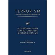 TERRORISM: COMMENTARY ON SECURITY DOCUMENTS VOLUME 144 Autonomous and Semiautonomous Weapons Systems by Lovelace, Douglas, 9780190255343