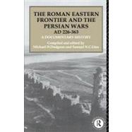 The Roman Eastern Frontier and the Persian Wars Ad 226-363: A Documentary History by Dodgeon, Michael H.; Lieu, Samuel N. C., 9780203425343