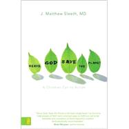 Serve God, Save the Planet : A Christian Call to Action by J. Matthew Sleeth, MD, 9780310275343