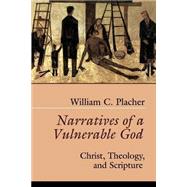 Narratives of a Vulnerable God: Christ, Theology, and Scripture by Placher, William C., 9780664255343