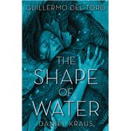 The Shape of Water by Toro, Guillermo del; Kraus, Daniel, 9781250165343