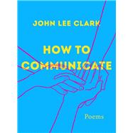 How to Communicate Poems by Clark, John Lee, 9781324035343