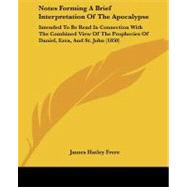 Notes Forming a Brief Interpretation of the Apocalypse: Intended to Be Read in Connection With the Combined View of the Prophecies of Daniel, Ezra, and St. John by Frere, James Hatley, 9781437065343