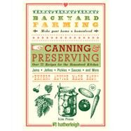 Backyard Farming: Canning & Preserving Over 75 Recipes for the Homestead Kitchen by Pezza, Kim, 9781578265343