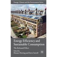 Energy Efficiency and Sustainable Consumption The Rebound Effect by Herring, Horace; Sorrell, Steve; Elliott, David, 9780230525344