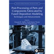 Post-Processing of Parts and Components Fabricated by Fused Deposition Modeling by Malik, Vinayak R., 9781032665344