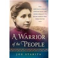 A Warrior of the People How Susan La Flesche Overcame Racial and Gender Inequality to Become America's First Indian Doctor by Starita, Joe, 9781250085344