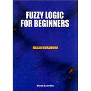 Fuzzy Logic for Beginners by Mukaidono, Masao; Kikuchi, Hiroaki, 9789810245344