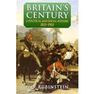 Britain's Century A Political and Social History, 1815-1905 by Rubinstein, W. D., 9780340575345