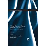 Political Changes in Taiwan Under Ma Ying-jeou: Partisan Conflict, Policy Choices, External Constraints and Security Challenges by Cabestan; Jean-Pierre, 9780415745345
