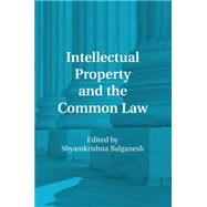 Intellectual Property and the Common Law by Balganesh, Shyamkrishna, 9781107515345