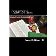 Understanding Florida Legal Ethics by King, Jason C., 9781508705345