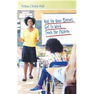Roll Up Your Sleeves, Get to Work Teach the Children by Bell, Velma Childs, 9781973635345