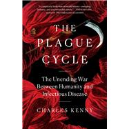The Plague Cycle The Unending War Between Humanity and Infectious Disease by Kenny, Charles, 9781982165345