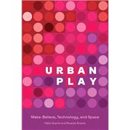 Urban Play Make-Believe, Technology, and Space by Duarte, Fabio; Alvarez, Ricardo, 9780262045346