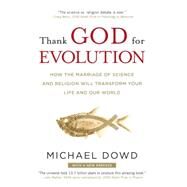 Thank God for Evolution : How the Marriage of Science and Religion Will Transform Your Life and Our World by Dowd, Michael, 9780452295346