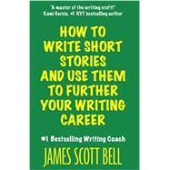 How to Write Short Stories And Use Them to Further Your Writing Career by James Scott Bell, 9780910355346