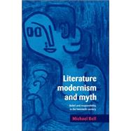 Literature, Modernism and Myth: Belief and Responsibility in the Twentieth Century by Michael Bell, 9780521035347