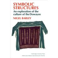 Symbolic Structures: An Exploration of the Culture of the Dowayos by Nigel Barley, 9780521105347