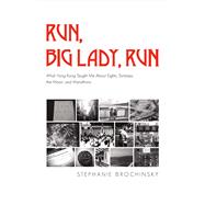 Run, Big Lady, Run What Hong Kong Taught Me About Eights, Tortoises, The Moon, And Marathons by Brochinsky, Stephanie, 9781483565347