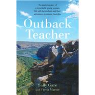 Outback Teacher The inspiring story of a remarkable young woman, life with her students and their adventures in remote Australia by Gare, Sally; Marnie, Freda, 9781761065347