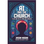 AI and the Church: A Clear Guide for the Curious and Courageous by Jason Moore, 9781963265347