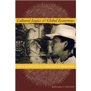 Cultural Logics and Global Economies by Fischer, Edward F., 9780292725348
