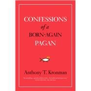 Confessions of a Born-again Pagan by Kronman, Anthony T., 9780300255348