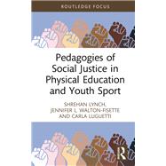 Pedagogies of Social Justice in Physical Education and Youth Sport by Shrehan Lynch; Jennifer L. Walton-Fisette; Carla Luguetti, 9780367755348