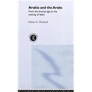 Arabia and the Arabs: From the Bronze Age to the Coming of Islam by Hoyland,Robert G., 9780415195348