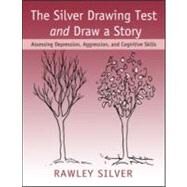 The Silver Drawing Test and Draw a Story: Assessing Depression, Aggression, and Cognitive Skills by Silver; Rawley, 9780415955348