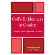 God's Hiddenness in Combat Toward Christian Reflection on Battle by Jones, Preston; Beckman, Cody, 9780761845348