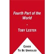 The Fourth Part of the World An Astonishing Epic of Global Discovery, Imperial Ambition, and the Birth of America by Lester, Toby, 9781416535348