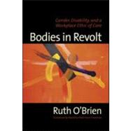 Bodies in Revolt: Gender, Disability, and a Workplace Ethic of Care by O'Brien; Ruth, 9780415945349