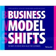 Business Model Shifts Six Ways to Create New Value For Customers by van der Pijl, Patrick; Lokitz, Justin; Wijnen, Roland; van Lieshout, Maarten, 9781119525349