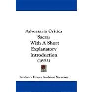 Adversaria Critica Sacr : With A Short Explanatory Introduction (1893) by Scrivener, Frederick Henry Ambrose, 9781437485349