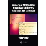 Numerical Methods for Chemical Engineers Using Excel, VBA, and MATLAB by Law; Victor J., 9781466575349