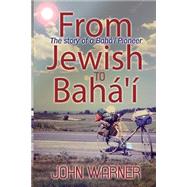 From Jewish to Baha'i by Warner, John, 9781523205349