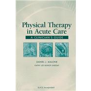 Physical Therapy in Acute Care A Clinician's Guide by Malone, Daniel J.; Lindsay, Kathy Lee Bishop, 9781556425349