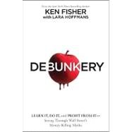 Debunkery Learn It, Do It, and Profit from It -- Seeing Through Wall Street's Money-Killing Myths by Fisher, Kenneth L.; Hoffmans, Lara W., 9780470285350
