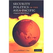 Security Politics in the Asia-Pacific: A Regional-Global Nexus? by Edited by William T. Tow, 9780521765350
