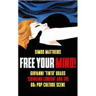 Free Your Mind! Giovanni 'Tinto' Brass, 'Swinging London' and the 60s Pop Culture Scene by Matthews, Simon, 9780857305350