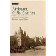 Artisans, Sufis, Shrines by Khan, Hussain Ahmad, 9781350155350