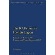 The RAF's French Foreign Legion De Gaulle, the British and the Re-emergence of French Airpower 1940-45 by Bennett, G. H., 9781441165350