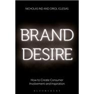 Brand Desire How to Create Consumer Involvement and Inspiration by Ind, Nicholas; Iglesias, Oriol, 9781472925350