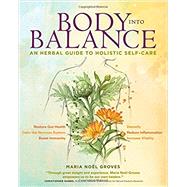 Body into Balance: An Herbal Guide to Holistic Self-cCre by Groves, Maria Noel, 9781612125350