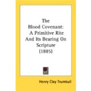 Blood Covenant : A Primitive Rite and Its Bearing on Scripture (1885) by Trumbull, Henry Clay, 9780548895351