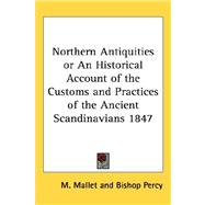 Northern Antiquities or an Historical Account of the Customs and Practices of the Ancient Scandinavians 1847 by Mallet, M., 9781432625351