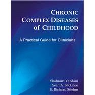 Chronic Complex Diseases of Childhood: A Practical Guide for Clinicians by Yazdani, Shahram, M.D., 9781599425351